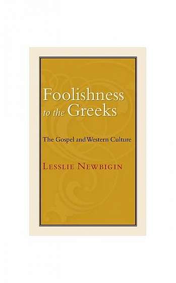 Foolishness to the Greeks: The Gospel and Western Culture