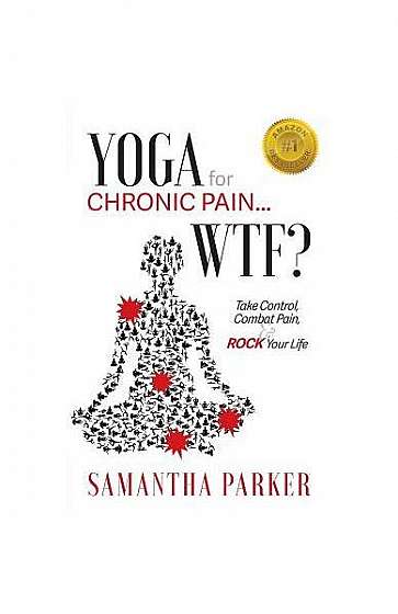 Coperta cărții Yoga for Chronic Pain ... Wtf?: Take Control, Combat Pain & Rock Your Life