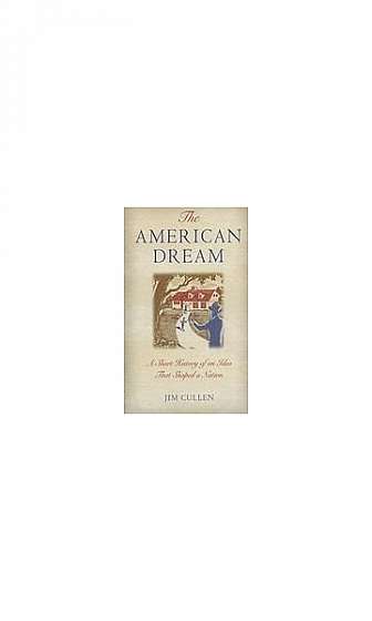The American Dream: A Short History of an Idea That Shaped a Nation