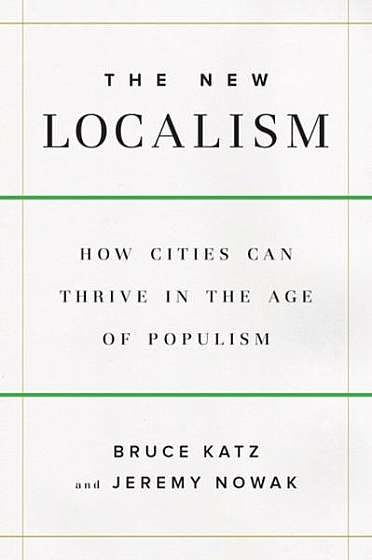 The New LocalismHow Cities Can Thrive in the Age of Populism