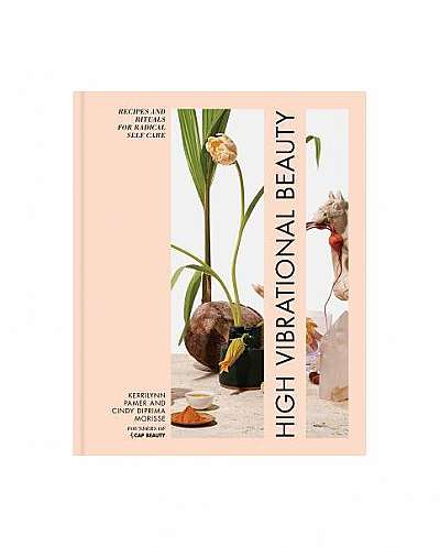 High Vibrational Beauty: Recipes & Rituals for Radical Self-Care