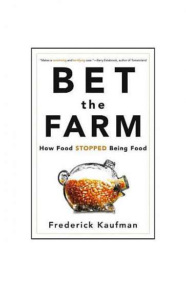 Bet the Farm: How Food Stopped Being Food