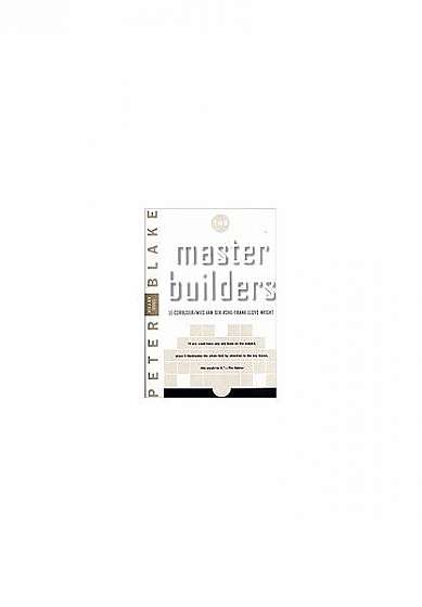 Master Builders: Le Corbusier, Mies Van Der Rohe, and Frank Lloyd Wright