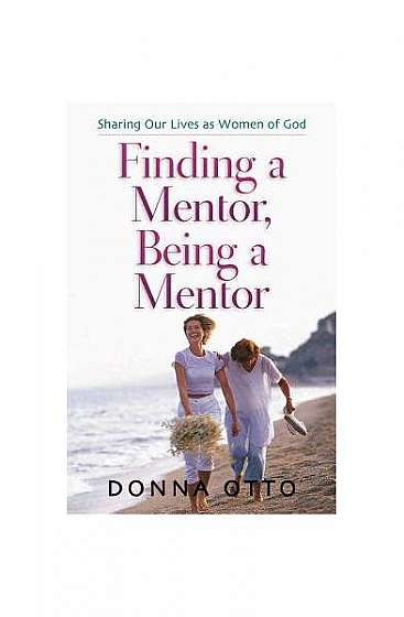 Coperta cărții Finding a Mentor, Being a Mentor: Sharing Our Lives as Women of God