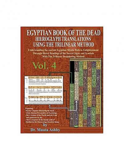 Egyptian Book of the Dead Hieroglyph Translations Using the Trilinear Method Volume 4: Understanding the Mystic Path to Enlightenment Through Direct R