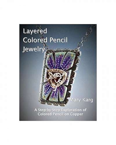 Layered Colored Pencil Jewelry: A Step-By-Step Exploration of Colored Pencil on Copper