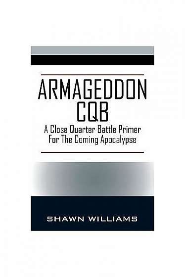 Armageddon CQB: A Close Quarter Battle Primer for the Coming Apocalypse