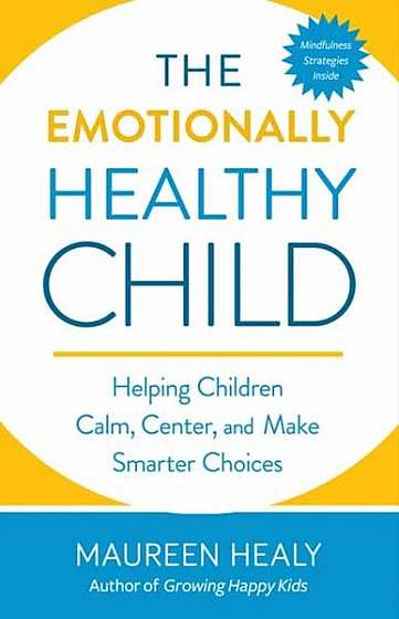Raising an Emotionally Healthy Child: Helping Your Child Calm, Center, and Make Smarter Choices