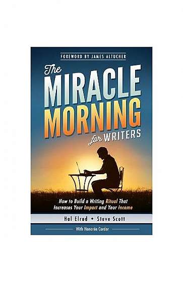 The Miracle Morning for Writers: How to Build a Writing Ritual That Increases Your Impact and Your Income (Before 8am)
