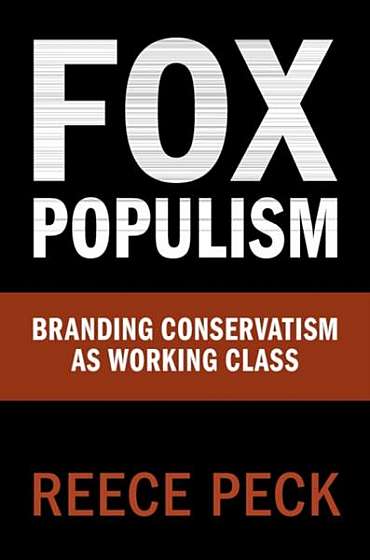 Coperta cărții Fox Populism: Branding Conservatism as Working Class