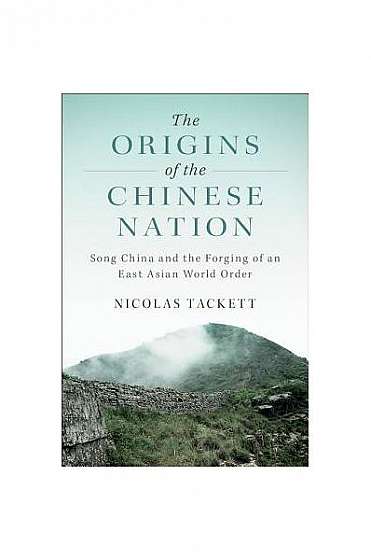 The Origins of the Chinese Nation: Song China and the Forging of an East Asian World Order