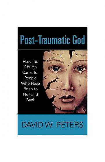 Post-Traumatic God: How the Church Cares for People Who Have Been to Hell and Back