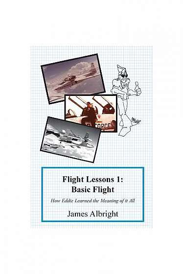 Flight Lessons 1: Basic Flight: How Eddie Learned the Meaning of It All