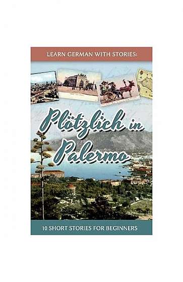 Learn German with Stories: Plotzlich in Palermo - 10 Short Stories for Beginners