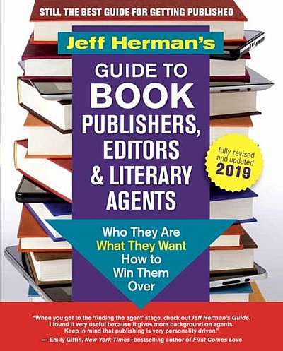 Jeff Herman's Guide to Book Publishers, Editors & Literary Agents 2019: Who They Are, What They Want, How to Win Them Over
