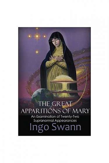 The Great Apparitions of Mary: An Examination of Twenty-Two Supranormal Appearances