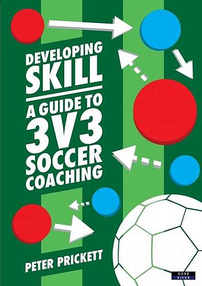 Coperta cărții Developing Skill: A Guide to 3v3 Soccer Coaching