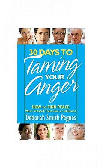 30 Days to Taming Your Anger: How to Find Peace When Irritated, Frustrated, or Infuriated
