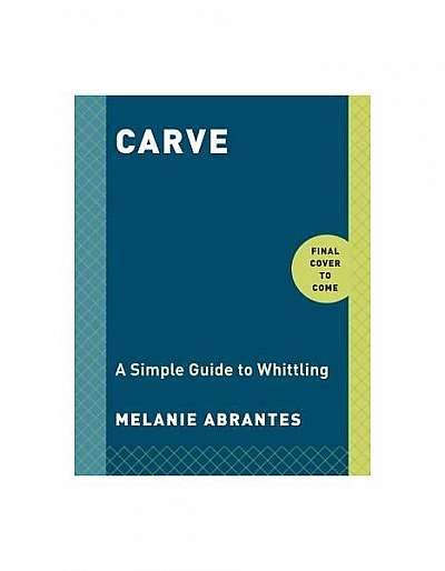 Coperta cărții Carve: A Simple Guide to Whittling