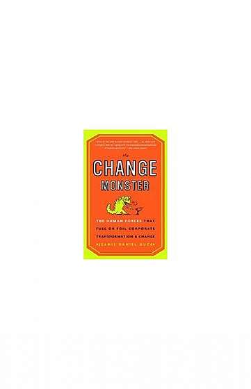 The Change Monster: The Human Forces That Fuel or Foil Corporate Transformation and Change