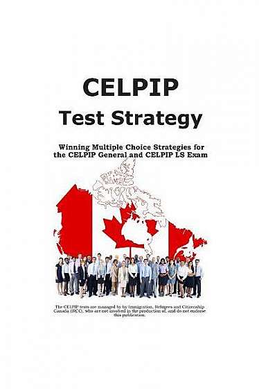 Celpip Test Strategy: Winning Multiple Choice Strategies for the Celpip General and Celpip Ls Exam