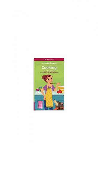A Smart Girl's Guide: Cooking: How to Make Food for Your Friends, Your Family & Yourself