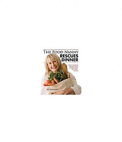 Coperta cărții The Food Nanny Rescues Dinner: Easy Family Meals for Every Day of the Week