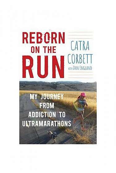 Reborn on the Run: My Journey from Addiction to Ultramarathons