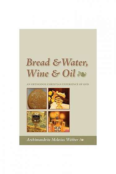 Bread & Water, Wine & Oil: An Orthodox Christian Experience of God