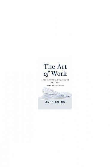 The Art of Work: A Proven Path to Discovering What You Were Meant to Do