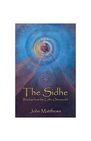 The Sidhe: Wisdom from the Celtic Otherworld