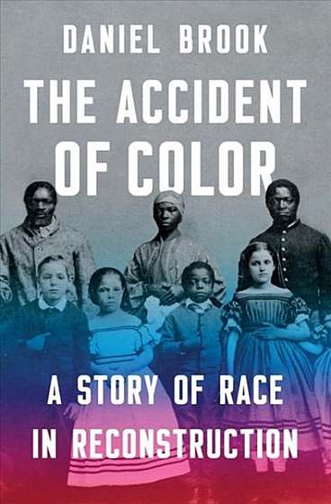 The Accident of Color: A Story of Race in Reconstruction