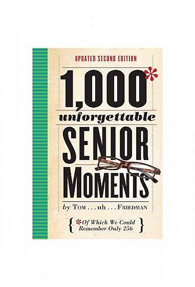 1,000 Unforgettable Senior Moments: Of Which We Could Remember Only 256