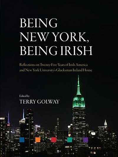 Coperta cărții Being New York, Being Irish: Reflections on Twenty-Five Years of Irish America and New York University's Glucksman Ireland House