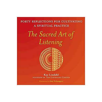 The Sacred Art of Listening: Forty Reflections for Cultivating a Spiritual Practice