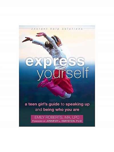 Express Yourself: A Teen Girl's Guide to Speaking Up and Being Who You Are