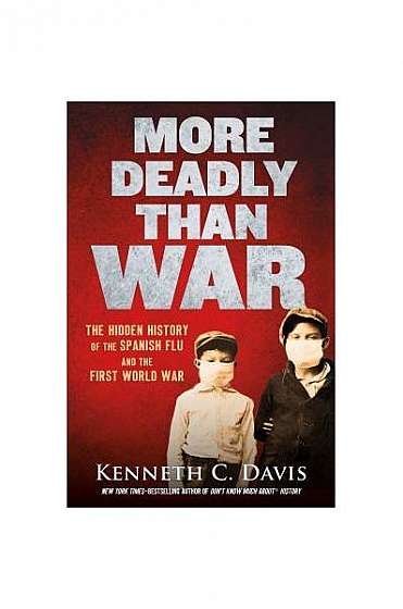 More Deadly Than War: The Hidden History of the Spanish Flu and the First World War