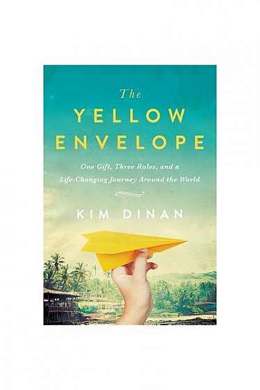 The Yellow Envelope: One Gift, Three Rules, and a Life-Changing Journey Around the World