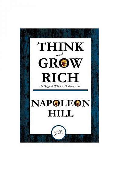 Think and Grow Rich: The Original 1937 First Edition Text