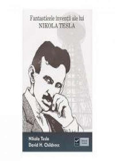 Fantasticele inventii ale lui Nikola Tesla (David H. Childress)