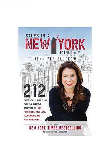 Sales in a New York Minute: 212 Pages of Real World and Easy to Implement Strategies to Make More Sales, Build Loyal Relationships, and Make More