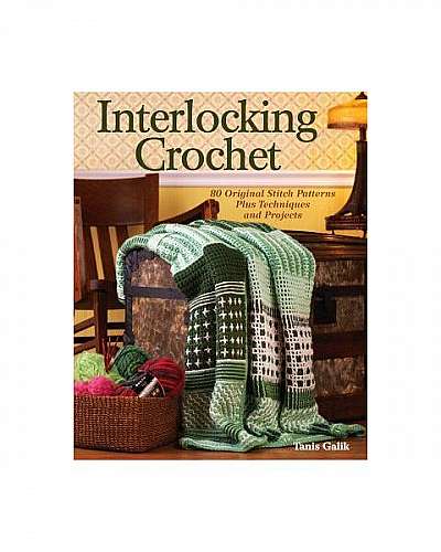 Interlocking Crochet: 80 Original Stitch Patterns Plus Techniques and Projects