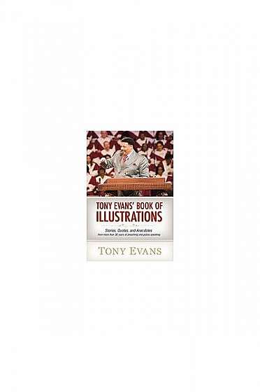 Tony Evan's Book of Illustrations: Stories, Quotes, and Anecdotes from More Than 30 Years of Preaching and Public Speaking