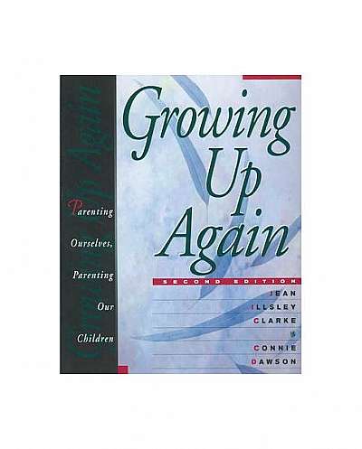 Growing Up Again: Parenting Ourselves, Parenting Our Children