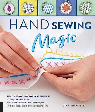Hand Sewing Magic: Essential Know-How for Hand Stitching--*10 Easy, Creative Projects *master Tension and Other Techniques * with Pro Tip