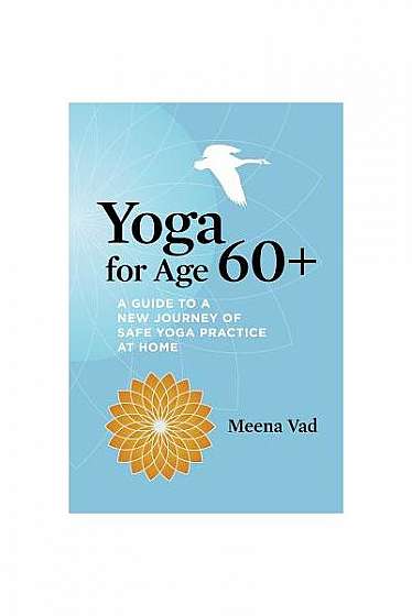 Coperta cărții Yoga for Age 60+: A Guide to a New Journey of Safe Yoga Practice at Home