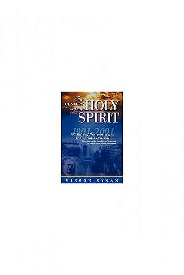 The Century of the Holy Spirit: 100 Years of Pentecostal and Charismatic Renewal, 1901-2001