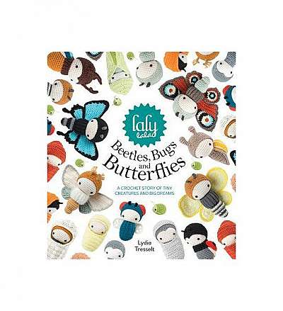 Lalylala's Beetles Bugs and Butterflies: A Crochet Bedtime Story of Tiny Creatures and Big Dreams