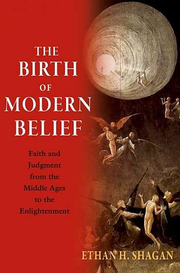 Coperta cărții The Birth of Modern Belief: Faith and Judgment from the Middle Ages to the Enlightenment