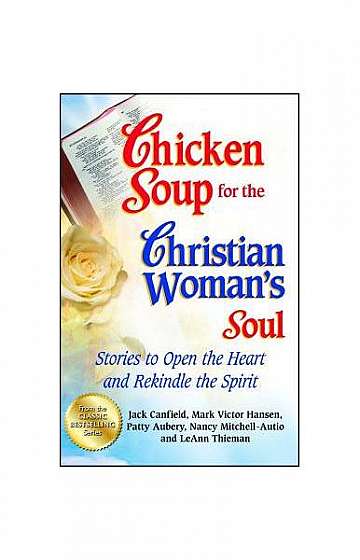 Chicken Soup for the Christian Woman's Soul: Stories to Open the Heart and Rekindle the Spirit
